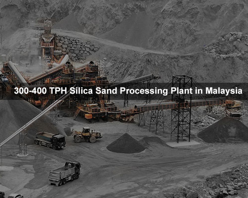 300-400 TPH Silica Sand Processing Plant in Malaysia